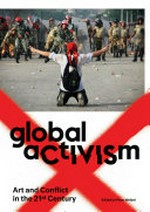 Global activism: art and conflict in the 21st century; [the exhibition December 14, 2013-March 30, 2014]