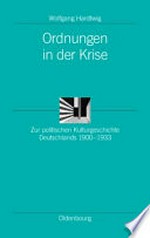 Ordnungen in der Krise: zur politischen Kulturgeschichte Deutschlands 1900 - 1933