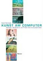 Kunst am Computer: Ästhetik, Bildtheorie und Praxis des Computerbildes