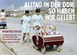 Alltag in der DDR: so haben wir gelebt ; Fotografien 1949 - 1971 aus dem größten Privatarchiv der DDR