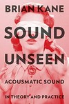 Sound unseen: acousmatic sound in theory and practice