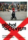 Global activism: art and conflict in the 21st century; [the exhibition December 14, 2013-March 30, 2014]