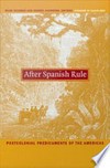 After Spanish Rule: Postcolonial Predicaments of the Americas