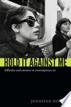 Hold it against me: difficulty and emotion in contemporary art