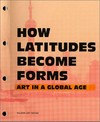 How latitudes become forms: art in a global age ; [exhibition How Latitudes Become Forms: Art in a Global Age, ... Walker Art Center, Minneapolis, Minnesota, February - May, 2003 ; Fondazione Sandretto Re Rebaudengo per l'Arte, Turin, June - September, 2003 ; Contemporary Arts Museum, Houston, July - September 2004]