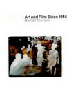 Art and film since 1945 - hall of mirrors [this publication accompanies the exhibition "Hall of Mirrors: Art and Film since 1945"; exhibition tour The Museum of Contemporary Art, Los Angeles 17 March 1996 - 28 July 1996 ... The Museum of Contemporary Art, Chicago 11 October 1997 - 21 January 1998]