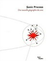 Sonic Process: une nouvelle géographie des sons; Exposition présentée au Centre Pompidou, Galerie Sud, 16 octobre 2002 - 6 janvier 2003