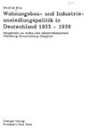 Wohnungsbau- und Industrieansiedlungspolitik in Deutschland 1933 - 1939: dargestellt am Aufbau des Industriekomplexes Wolfsburg-Braunschweig-Salzgitter