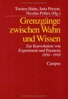 Grenzgänge zwischen Wahn und Wissen: zur Koevolution von Experiment und Paranoia 1850 - 1910