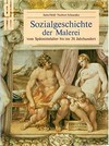 Sozialgeschichte der Malerei: vom Spätmittelalter bis ins 20. Jahrhundert
