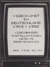 Videokunst in Deutschland: 1963 - 1982; Videobänder, Videoinstallationen, Video-Objekte, Videoperformances, Fotografien; [Kölnischer Kunstverein 6 Juni bis 18 Juli 1982, ... Badischer Kunstverein Karlsruhe 8. September bis 17. Oktober 1982...]