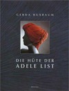Die Hüte der Adele List [anläßlich der Ausstellung "Die Hüte der Adele List" im Kunstgewerbemuseum (Iparművészeti Múzeum) Budapest vom 6. Mai - 17. Juni 1995 ...]