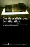 Die Musealisierung der Migration: Einwanderungsmuseen und die Inszenierung der multikulturellen Nation