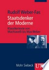Staatsdenker der Moderne: Klassikertexte von Machiavelli bis Max Weber