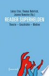 Reader Superhelden: Theorie - Geschichte - Medien