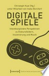 Digitale Spiele: interdisziplinäre Perspektiven zu Diskursfeldern, Inszenierung und Musik