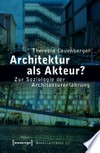 Architektur als Akteur? Zur Soziologie der Architekturerfahrung