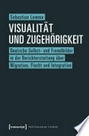 Visualität und Zugehörigkeit: deutsche Selbst- und Fremdbilder in der Berichterstattung über Migration, Flucht und Integration