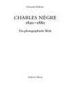 Charles Nègre: 1820 - 1880 ; das photographische Werk