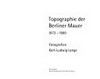 Topographie der Berliner Mauer: 1973 - 1990; Fotografien