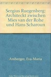 Sergius Ruegenberg: Architekt zwischen Mies van der Rohe und Hans Scharoun ; [Ausstellung: Sergius Ruegenberg. Architekt zwischen Mies van der Rohe und Hans Scharoun ... 17.2.2000 - 5.3.2000]