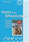 Kunst in die Öffentlichkeit: PR-Handbuch für Künstler und Galerien, Museen und Hochschulen