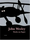 John Wesley: works on paper since 1960 ; [anläßlich der Ausstellung John Wesley: Works on Paper since 1960 im Museum Haus Lange, Krefeld, und in der Kunsthalle Nürnberg ; Museum Haus Lange, 30. Oktober 2005 - 29. Januar 2006, Kunsthalle Nürnberg, 16. Februar - 23. April 2006]