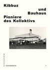Kibbuz und Bauhaus - Pioniere des Kollektivs [zur Ausstellung "Kibbuz und Bauhaus -Pioniere des Kollektivs" am Bauhaus Dessau vom 24. November 2011 bis 28. Mai 2012]