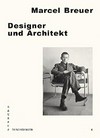 Marcel Breuer - Designer und Architekt [Ausstellung ... am Bauhaus Dessau vom 1. Juni bis 31. Oktober 2012]