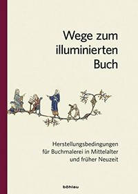 Wege zum illuminierten Buch: Herstellungsbedingungen für Buchmalerei in Mittelalter und früher Neuzeit