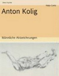 Anton Kolig - Männliche Aktzeichnungen [... erscheint anlässlich der Ausstellung Anton Kolig - Männliche Aktzeichnungen; Albertina, Wien, 3. Mai - 24. Juli 2005]