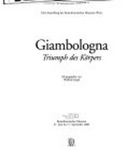 Giambologna -Triumph des Körpers: eine Ausstellung des Kunsthistorischen Museums Wien; Kunsthistorisches Museum, 27. Juni bis 17. September 2006