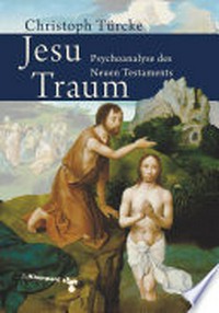 Jesu Traum: Psychoanalyse des Neuen Testaments
