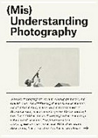 (Mis)Understanding photography: Werke und Manifeste ; [eine Ausstellung der Fotografischen Sammlung des Museum Folkwang, Essen, 14. Juni bis 17. August 2014]