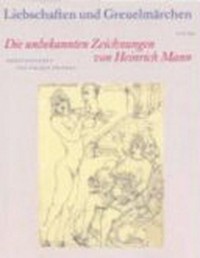 Liebschaften und Greuelmärchen: die unbekannten Zeichnungen von Heinrich Mann.