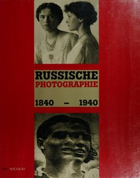 Russische Photographie 1840 - 1940 [Katalog zur Wanderausstellung "Hundert Jahre Photographie in Russland 1840 - 1940", organisiert vom Museum of Modern Art, Oxford ... ; Ausstellung: Rheinisches Landesmuseum, Bonn, 11. Februar bis 24. März 1993]