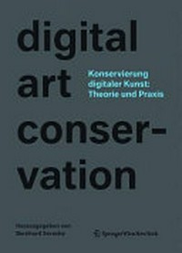 Konservierung digitaler Kunst: Theorie und Praxis: das Projekt digital art conservation